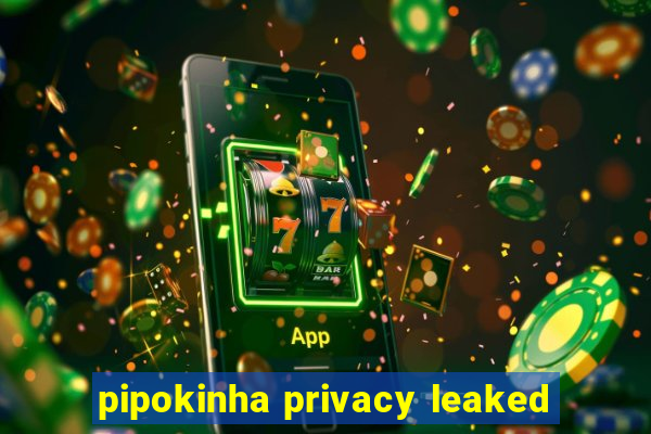 pipokinha privacy leaked